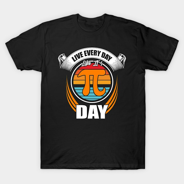 PI Day 2021 Live Every Day Like It's Pi Day Funny Math Lover T-Shirt by Norine Linan 